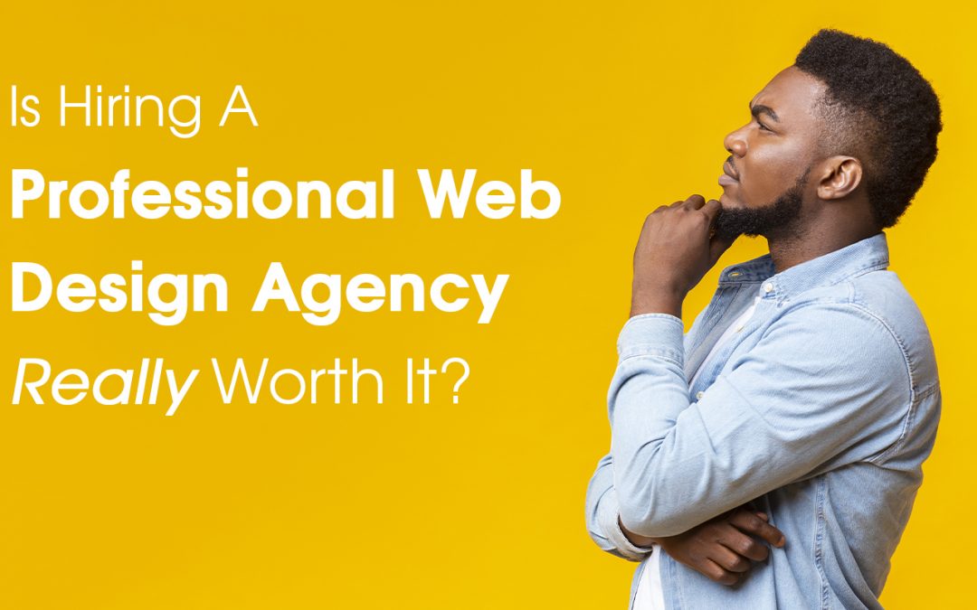 is hiring a professional web design agency really worth it